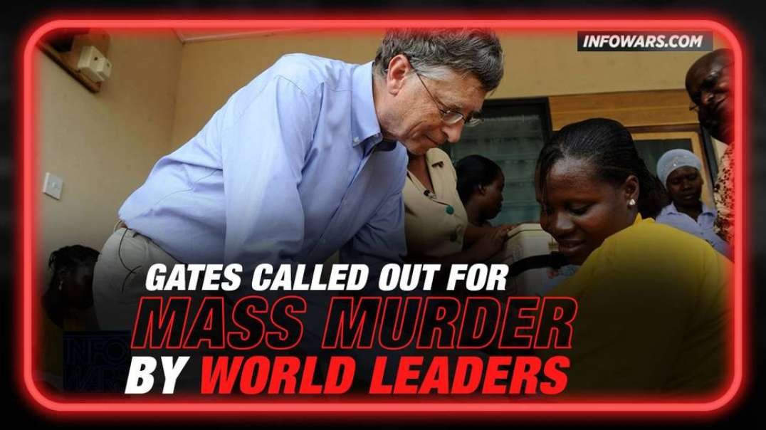 VIDEO- Bill Gates Called Out For Vaccine Mass Murder By World Leaders