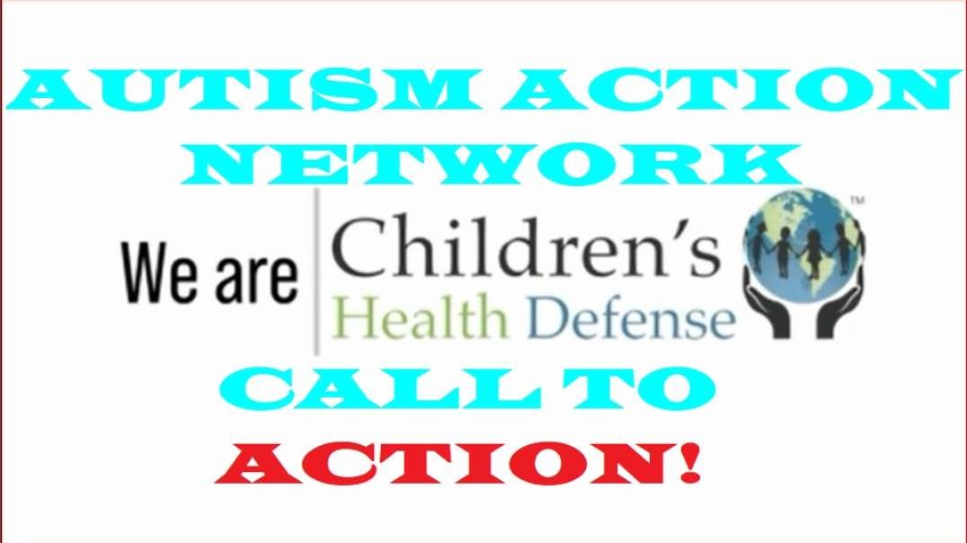Children's Health Defense & Autism Action Network call to action!