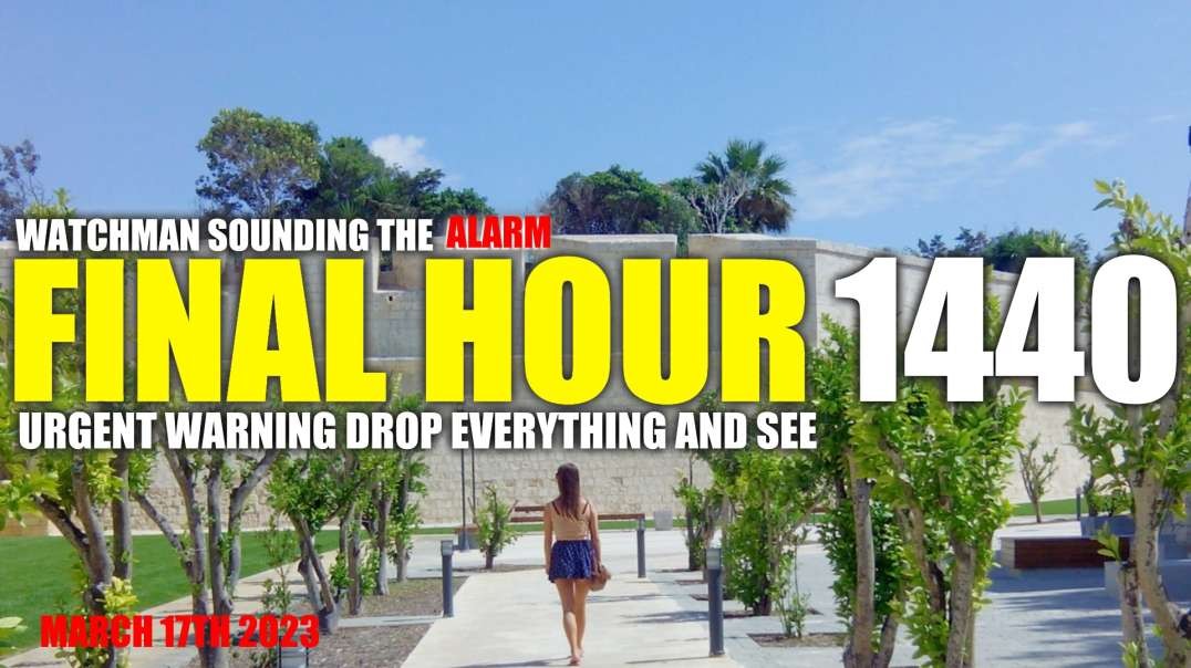 FINAL HOUR 1440 - URGENT WARNING DROP EVERYTHING AND SEE - WATCHMAN SOUNDING THE ALARM