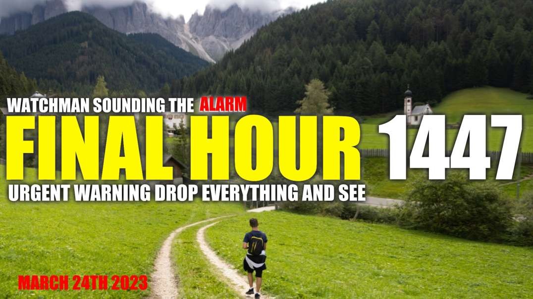 FINAL HOUR 1447 - URGENT WARNING DROP EVERYTHING AND SEE - WATCHMAN SOUNDING THE ALARM