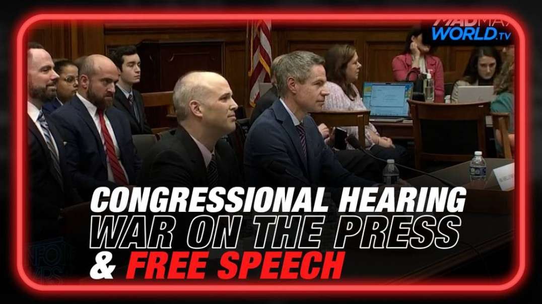 War on the Press- Congressional Hearing to Determine the Fate of Free Speech in America