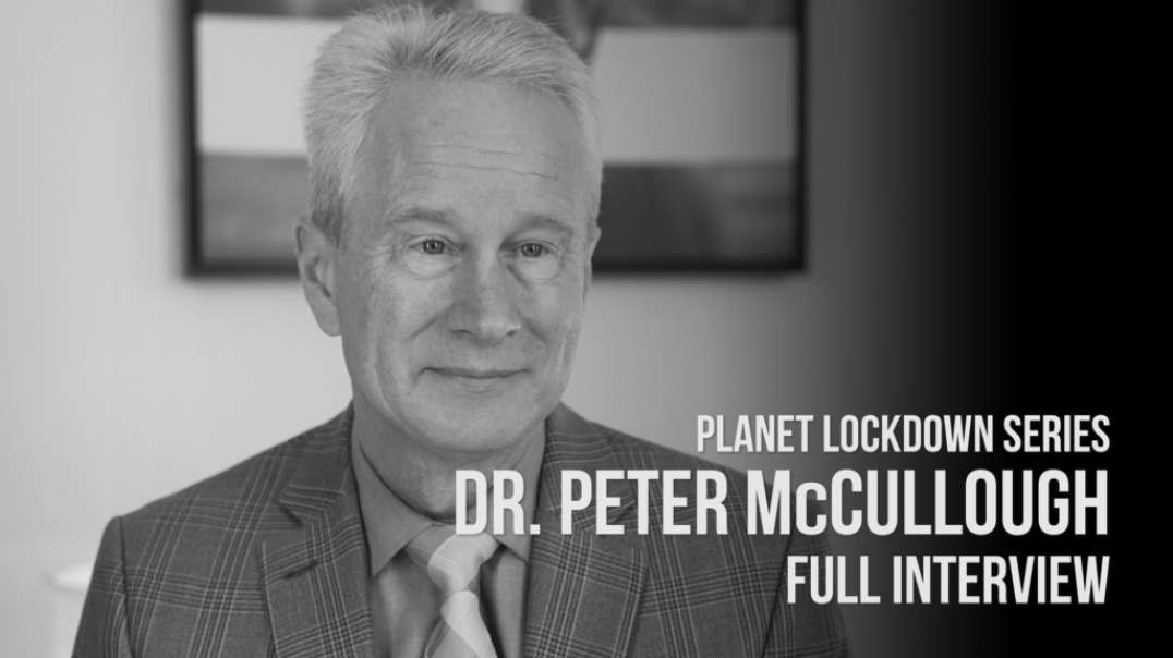 Dr. Peter McCullough Full Interview Planet Lockdown Series!