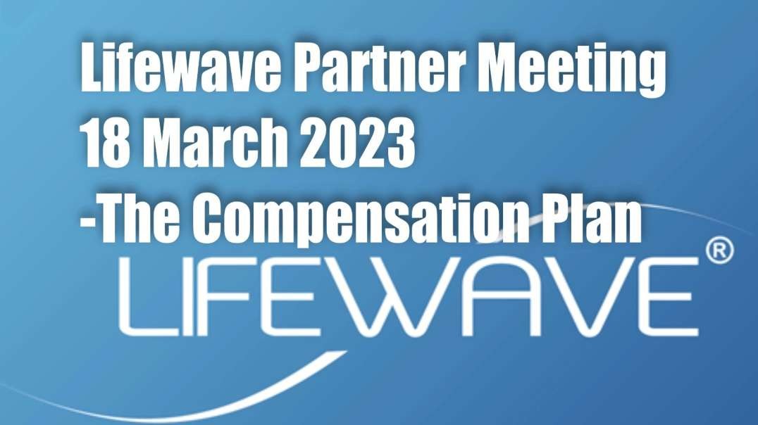 LifeWave Partner meeting 18 March 2023 – The Compensation Plan (Edited version)