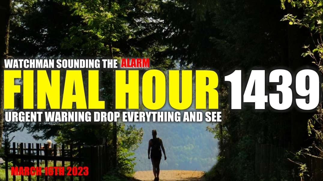 FINAL HOUR 1439 - URGENT WARNING DROP EVERYTHING AND SEE - WATCHMAN SOUNDING THE ALARM