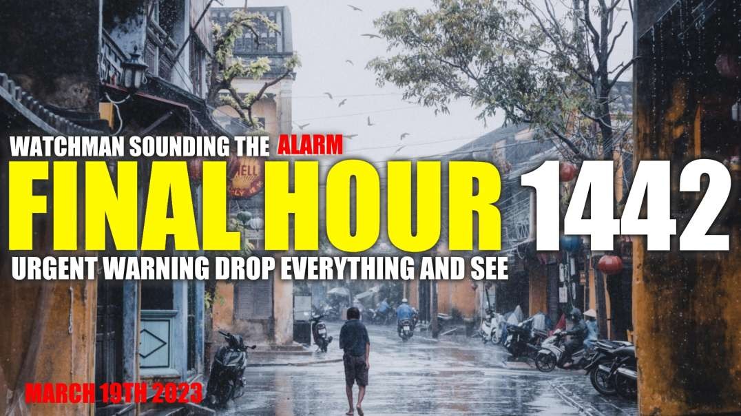 FINAL HOUR 1442 - URGENT WARNING DROP EVERYTHING AND SEE - WATCHMAN SOUNDING THE ALARM