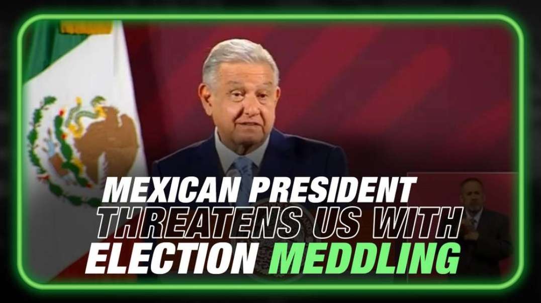 Mexican President Threatens Information War to Meddle in US Elections if US Fights Back Against Cartels