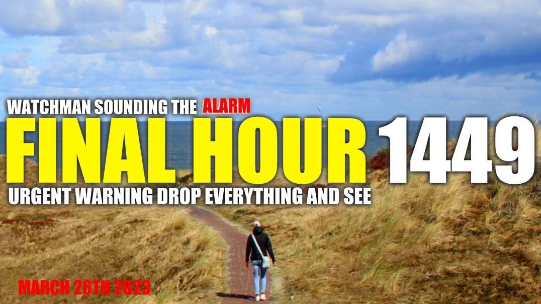 FINAL HOUR 1449 - URGENT WARNING DROP EVERYTHING AND SEE - WATCHMAN SOUNDING THE ALARM