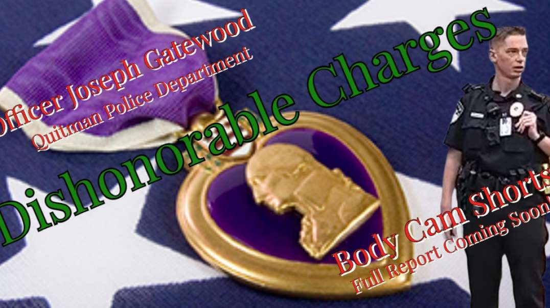 Purple Heart Veteran ~ Dishonorable Charges ~Officer Joseph Gatewood Bodycam Clips