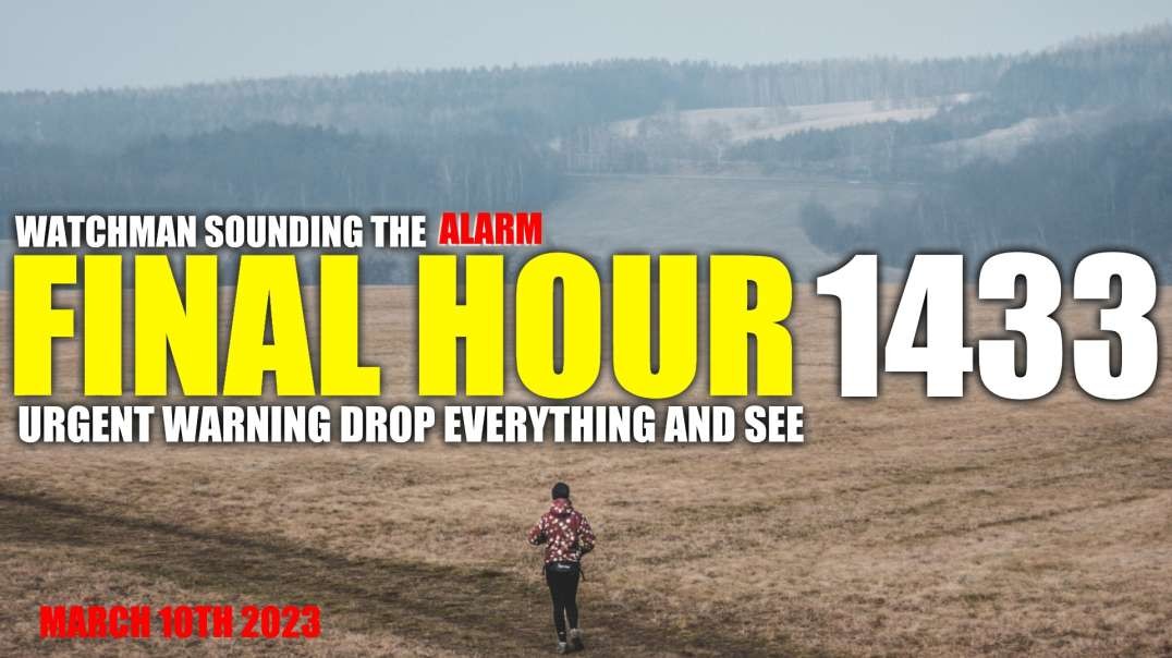 FINAL HOUR 1433 - URGENT WARNING DROP EVERYTHING AND SEE - WATCHMAN SOUNDING THE ALARM