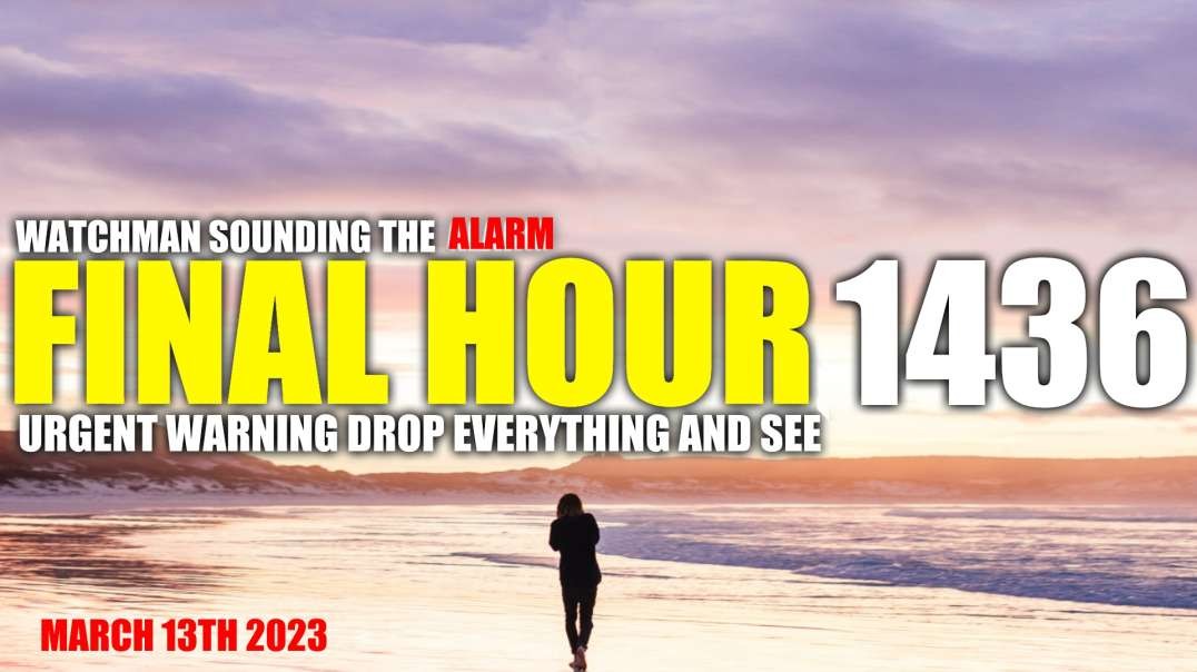 FINAL HOUR 1436 - URGENT WARNING DROP EVERYTHING AND SEE - WATCHMAN SOUNDING THE ALARM