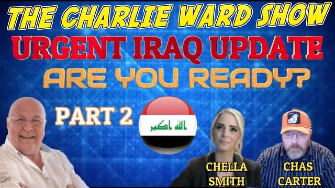 PART 2 - URGENT IRAQ UPDATE, ARE YOU READY? WITH CHELLA SMITH, CHAS CARTER & CHARLIE WARD