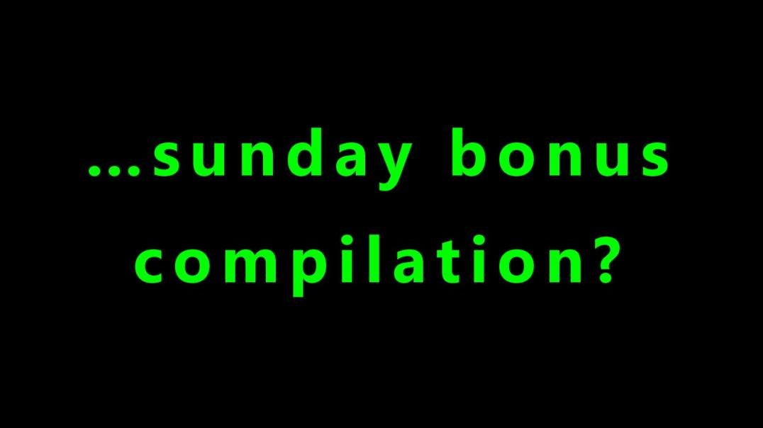 …Sunday bonus compilation?
