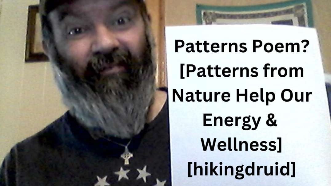Patterns Poem? [Patterns from Nature Help Our Energy & Wellness] [hikingdruid].mp4