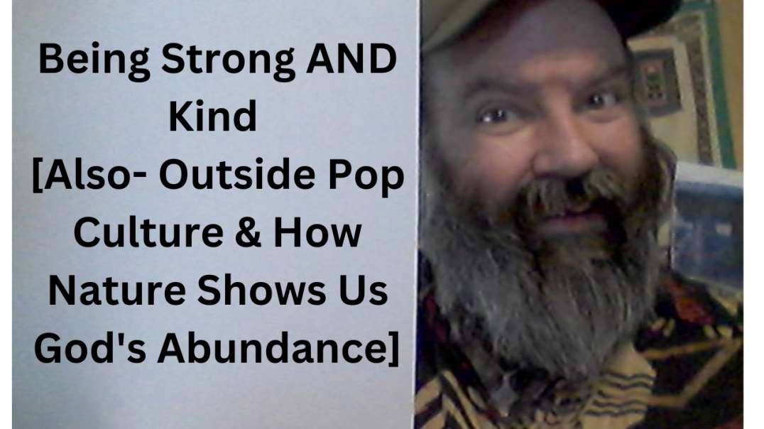 Being Strong AND Kind? [Also- Outside Pop Culture & How Nature Shows Us God's Abundance]