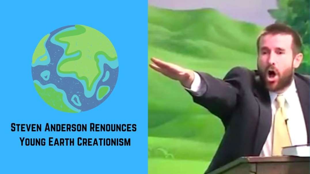 Steven Anderson Renounces Young Earth Creationism