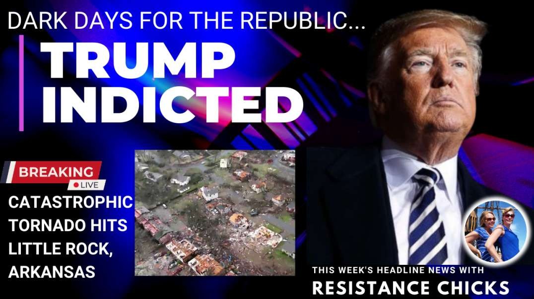Pt 1 Dark Days for the Republic: Trump Indicted; Catastrophic Tornado In Little Rock 3/31/23