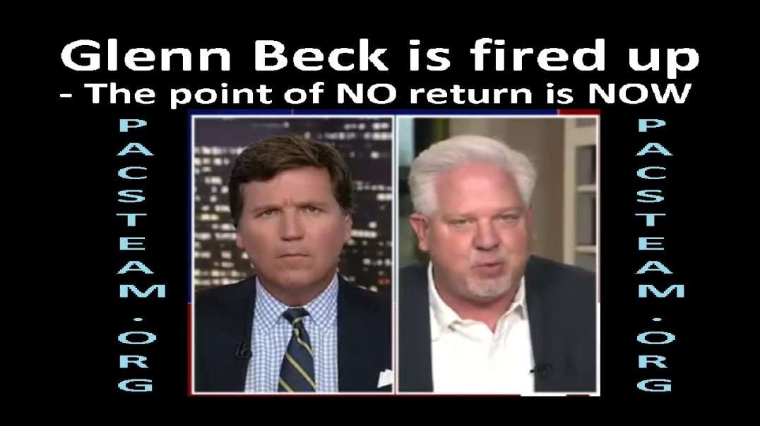 Glenn Beck is fired up - The point of NO return is NOW