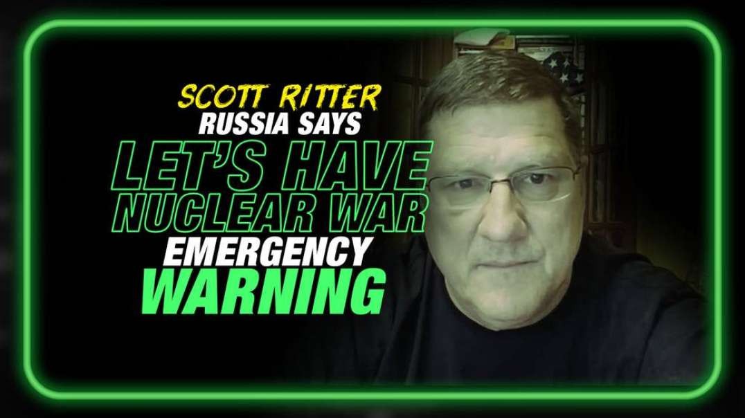 Russia Says 'Let's Have a Nuclear War' Scott Ritter Issues Emergency Warning