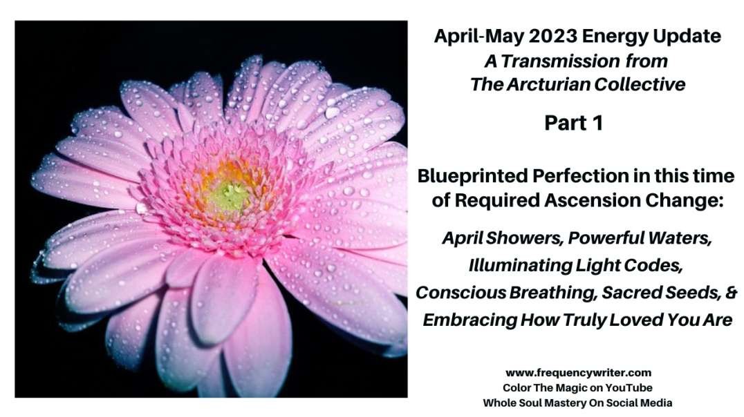 April-May 2023 Energy Update: Blueprinted Perfection in this Time of Required Ascension Change