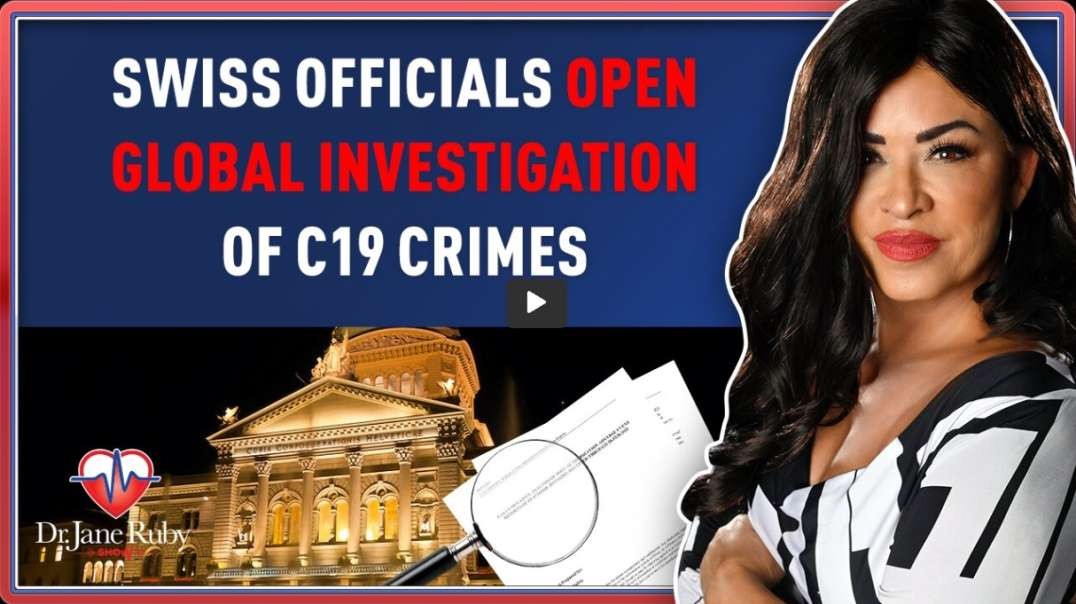SWISS OFFICIALS OPEN GLOBAL INVESTIGATION OF C19 CRIMES