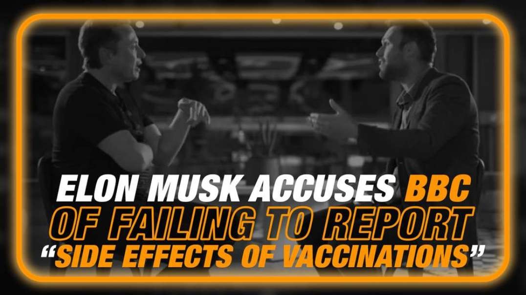 VIDEO- Elon Musk Accuses BBC Of Failing To Report On “Side Effects Of Vaccinations”