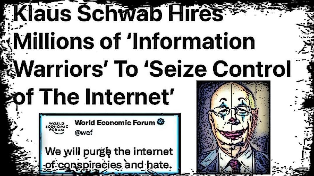 KLAUS SCHWAB HIRE MILLIONS OF 'INFORMATION WARRIORS' TO 'SEIZE CONTROL OF THE INTERNET'