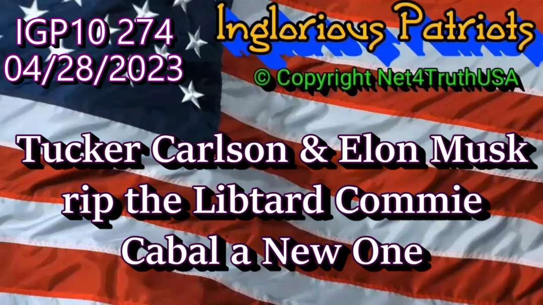IGP10 274 - Tucker Carlson & Elon Musk rip the Libtard Commie Cabal a New One.mp4