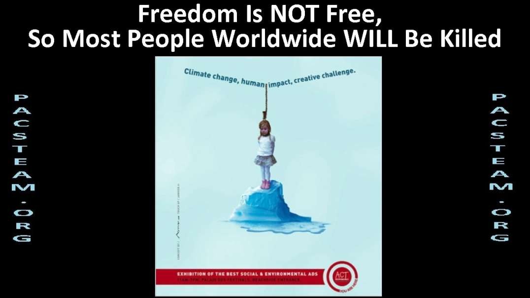 Freedom Is NOT Free, So Most People Worldwide WILL Be Killed