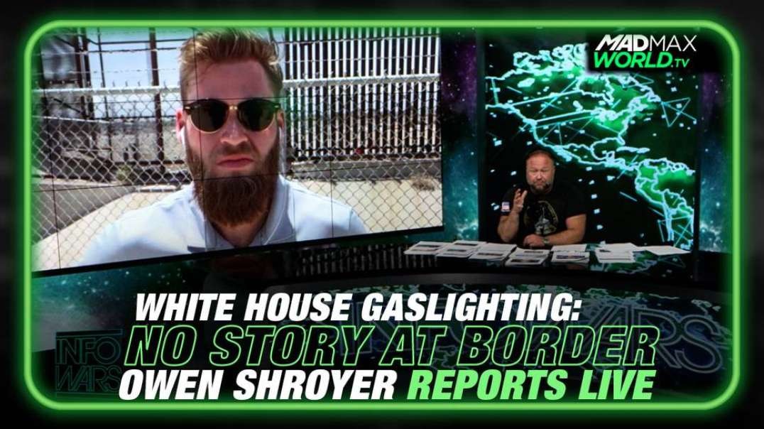 White House Gaslights Public That There is No Story at the Collapsing Southern US Border, Owen Shroyer Reports Live