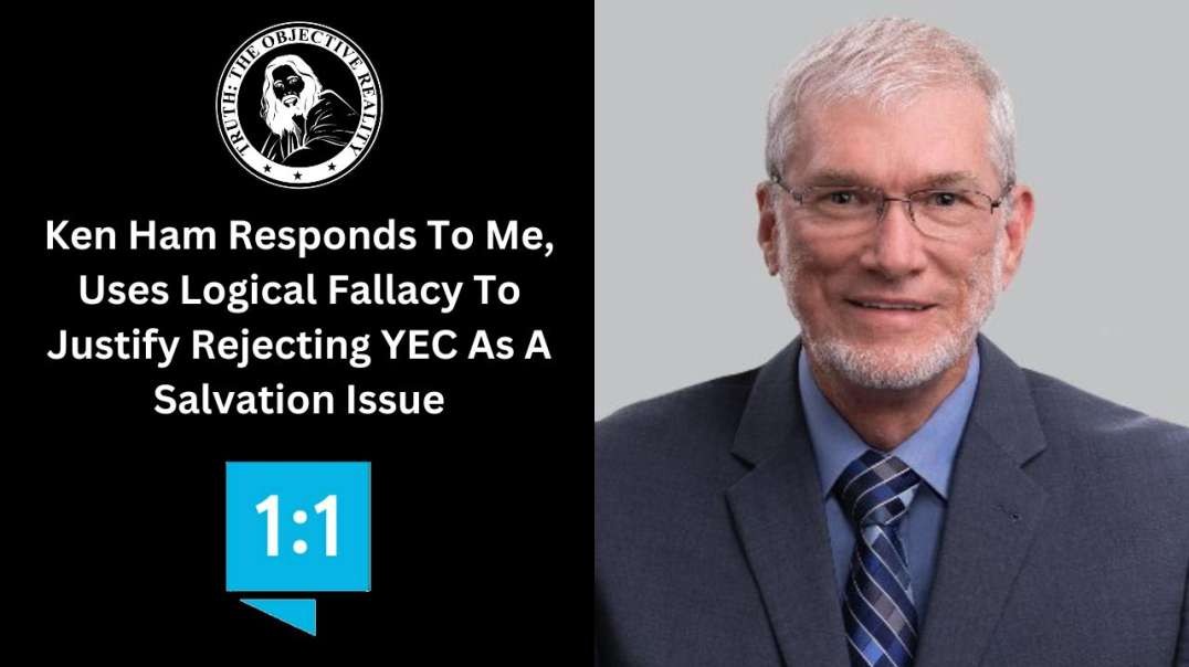Ken Ham Responds To Me, Uses Logical Fallacy To Justify Rejecting YEC As A Salvation Issue