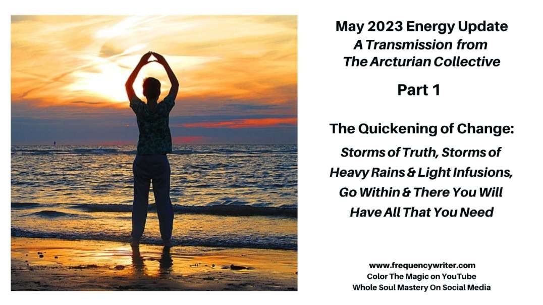 May 2023 Energy Update: The Quickening of Change, Storms of Truth & Transparency, Go Within & Rise!