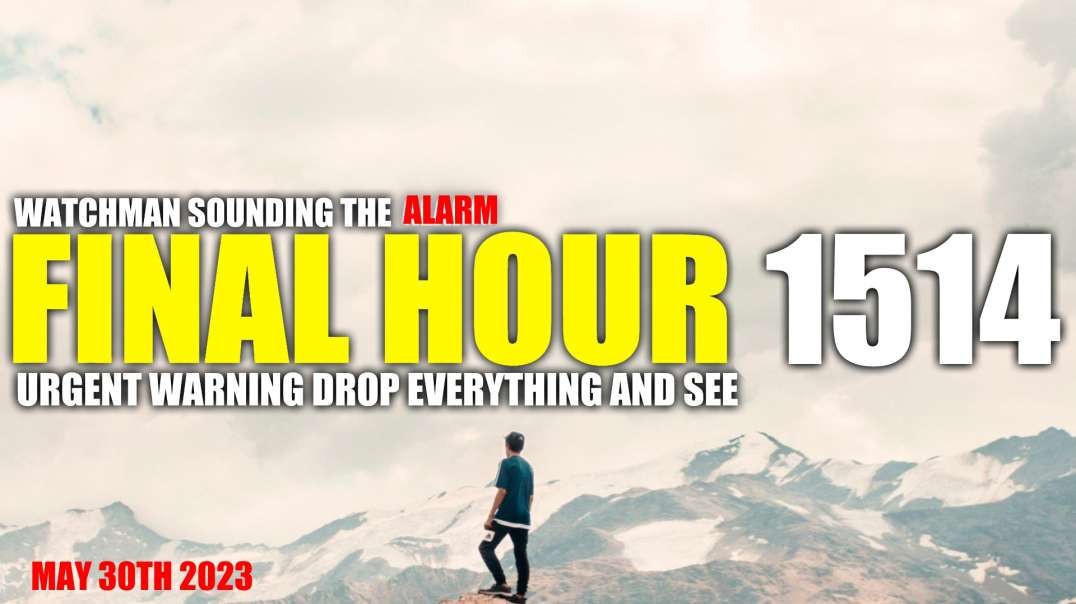 FINAL HOUR 1514 - URGENT WARNING DROP EVERYTHING AND SEE - WATCHMAN SOUNDING THE ALARM