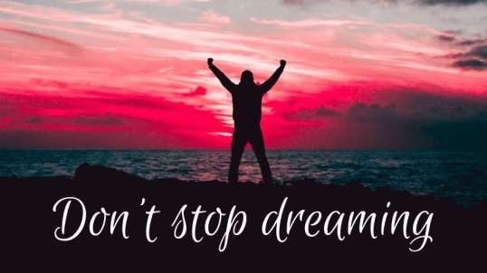 Don't Stop Dreaming! Hör nicht auf zu Träume! Stop niet met Dromen!