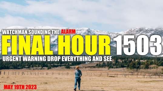 FINAL HOUR 1503 - URGENT WARNING DROP EVERYTHING AND SEE - WATCHMAN SOUNDING THE ALARM