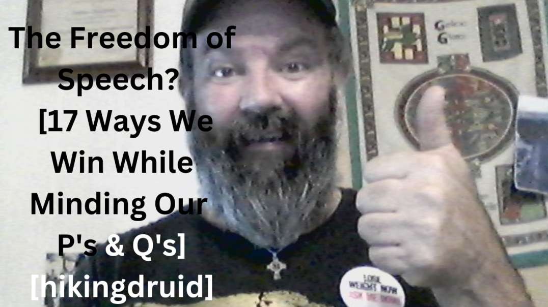 The Freedom of Speech?  [17 Ways We Win While Minding Our P's & Q's] [hikingdruid].mp4