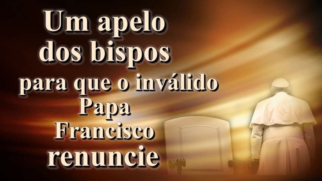 Um apelo dos bispos para que o inválido Papa Francisco renuncie