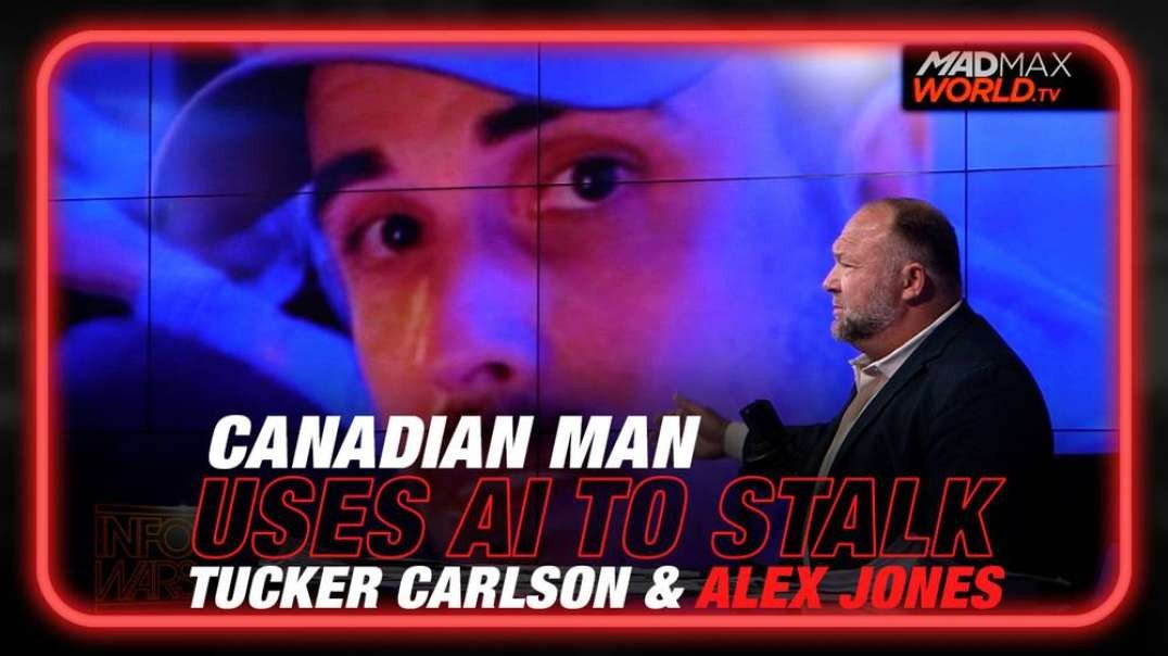 Canadian Man Uses AI to Stalk Tucker Carlson and Alex Jones