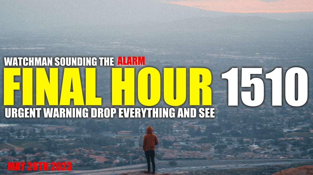 FINAL HOUR 1510 - URGENT WARNING DROP EVERYTHING AND SEE - WATCHMAN SOUNDING THE ALARM
