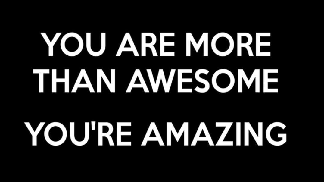 YOU ARE MORE THAN AWESOME! YOU'RE AMAZING