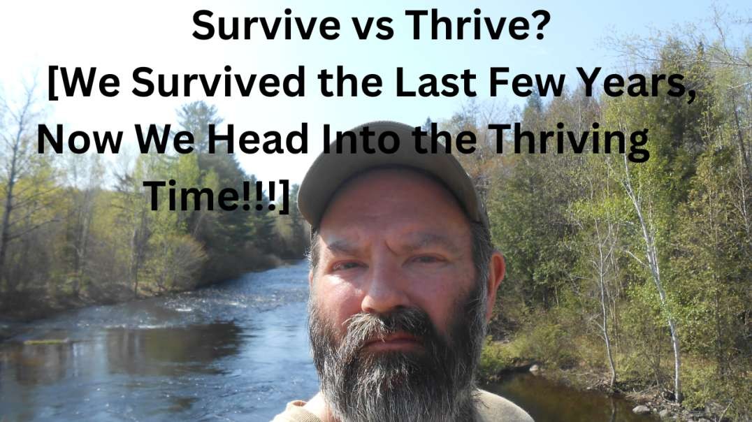 Survive vs Thrive?  [We Survived the Last Few Years, Now We Head into the Thriving Time!!!]