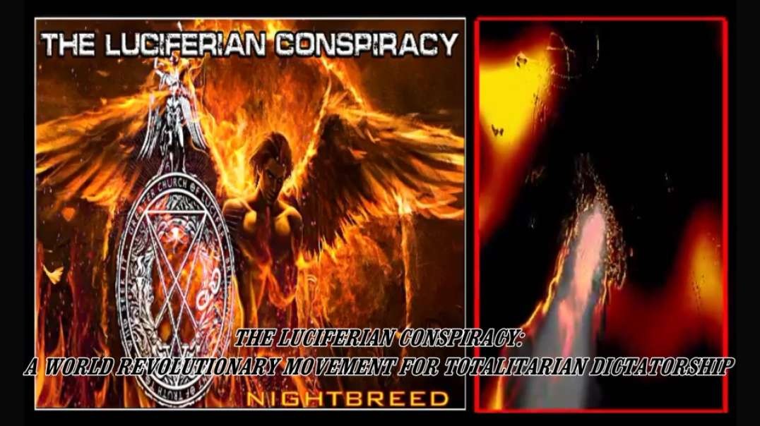 THE LUCIFERIAN CONSPIRACY: A WORLD REVOLUTIONARY MOVEMENT FOR TOTALITARIAN DICTATORSHIP