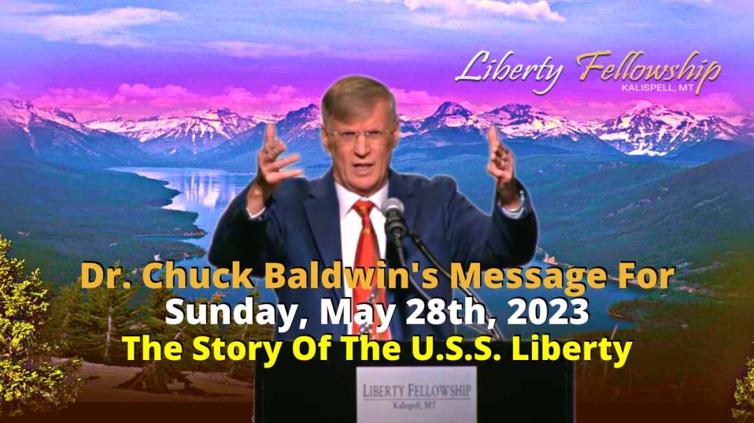 The Story Of The U.S.S. Liberty - By Dr. Chuck Baldwin, Sunday, May 28th, 2023 (Message)