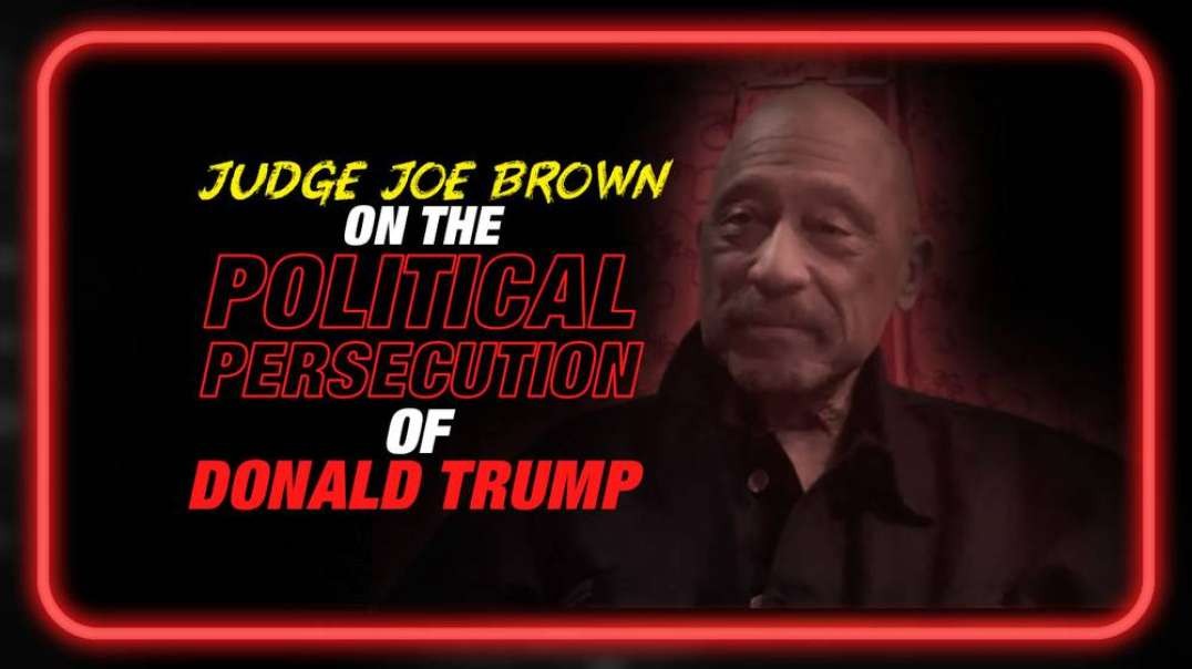 Judge Joe Brown Sounds Off On Political Persecution Of Donald Trump And The Degeneracy Of The New Left