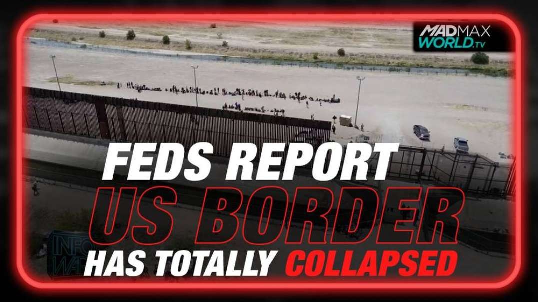 BREAKING- Feds Report US Border Has Totally Collapsed