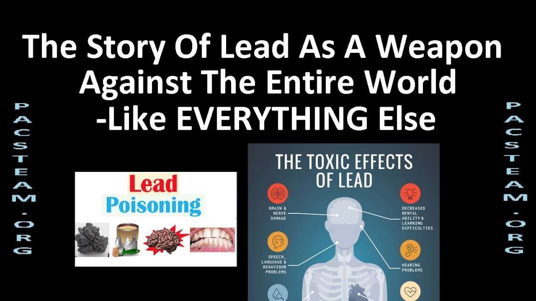 The Story Of Lead As A Weapon Against The Entire World -Like EVERYTHING Else
