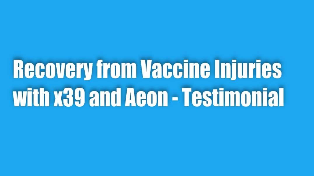 Recovery from Vaccine Injuries with x39 & Aeon - Testimonial