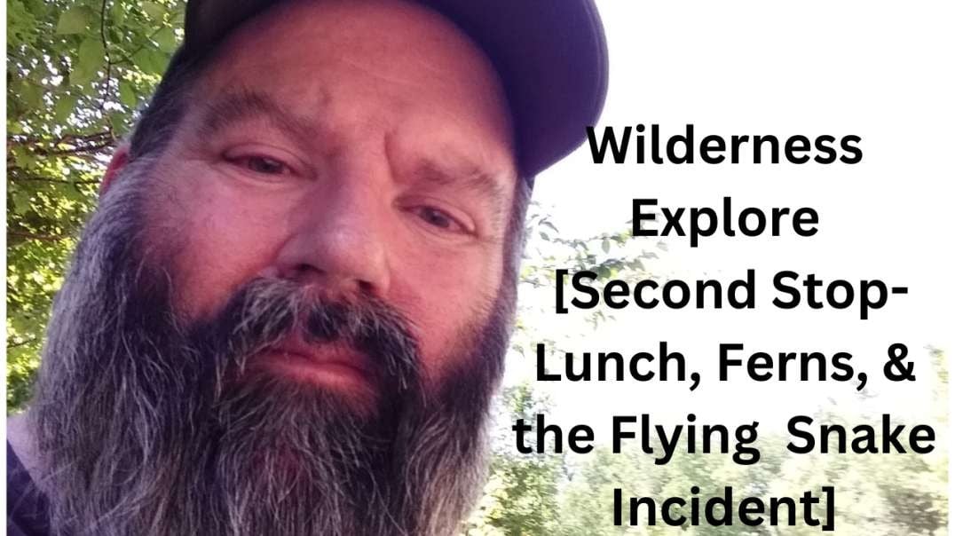 Wilderness Explore [Second Stop- Lunch, Ferns, & the Flying Snake Incident]
