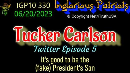 IGP10 330 - Tucker Carlson - Episode 5 - It's good to be the Fake President's Son.mp4