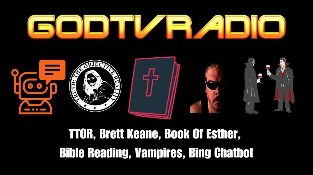 TTOR,  Brett Keane , Book Of Esther, Bible Reading, Vampires, Bing Chatbot | GodTVRadio