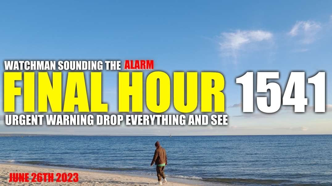 FINAL HOUR 1541 - URGENT WARNING DROP EVERYTHING AND SEE - WATCHMAN SOUNDING THE ALARM
